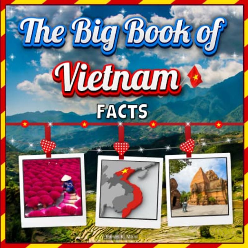 The Big Book of Vietnam Facts: An Educational Country Travel Picture Book for Kids about History, Destination Places, Animals and Many More