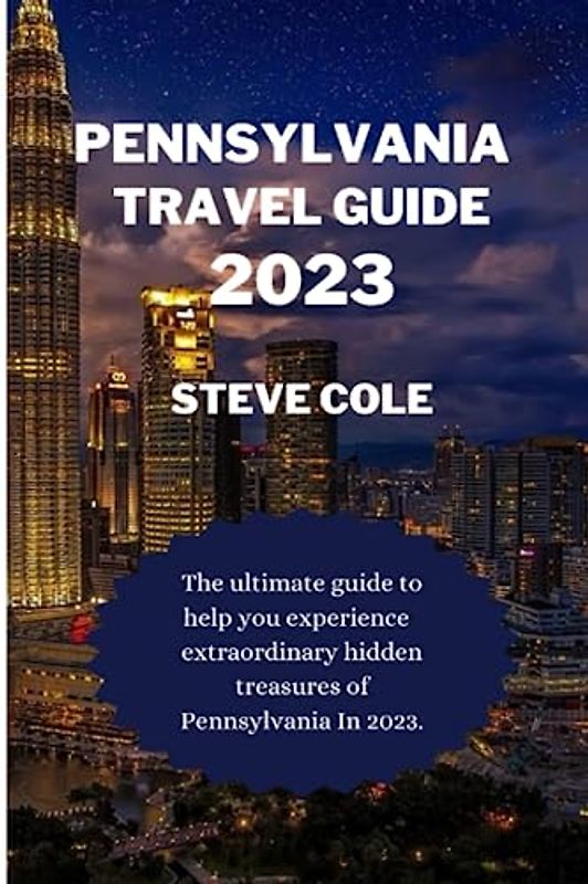Pennsylvania travel guide 2023: The ultimate travel guide to help you experience extraordinary hidden treasures of pennsylvania in 2023
