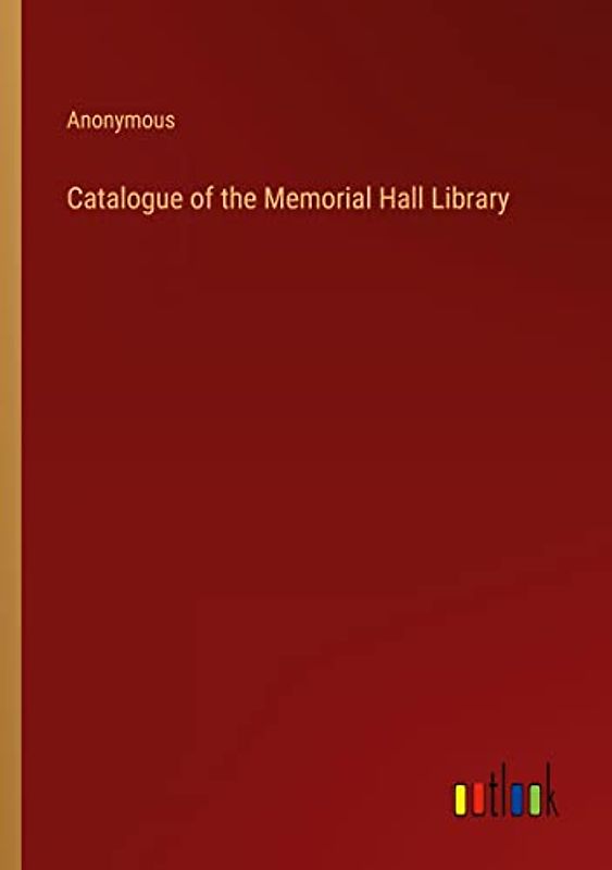 Catalogue of the Memorial Hall Library