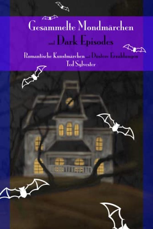 Gesammelte Mondmärchen und Dark Episodes: Romantische Kunstmärchen und Düstere Erzählungen (Mondmärchen & Dark Episodes)
