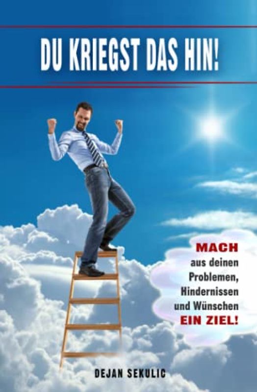 DU kriegst das hin! Mach aus deinen Problemen, Hindernissen und Wünschen ein Ziel!