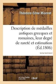 Description de Médailles Antiques Grecques Et Romaines Avec Leur Degré de Rareté Et Leur Estimation
