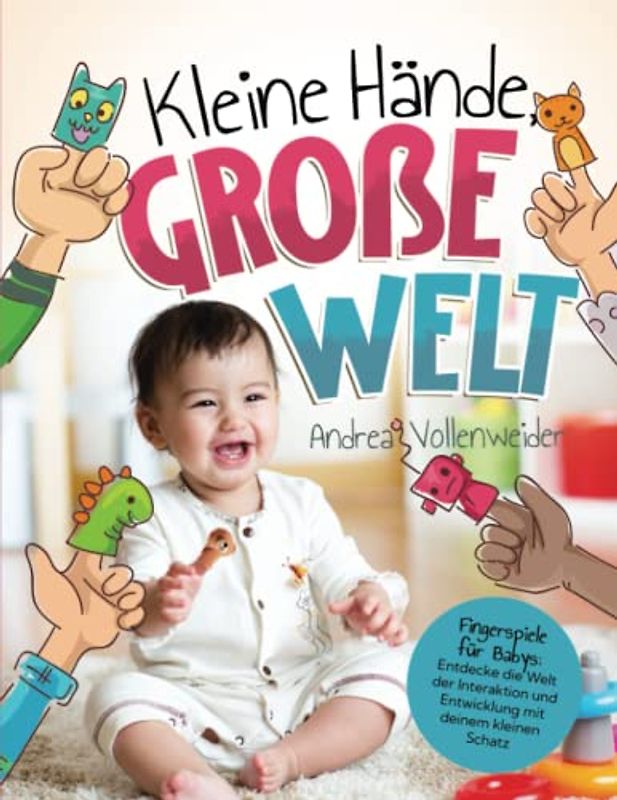 Kleine Hände, große Welt: Fingerspiele für Babys: Entdecke die Welt der Interaktion und Entwicklung mit deinem kleinen Schatz