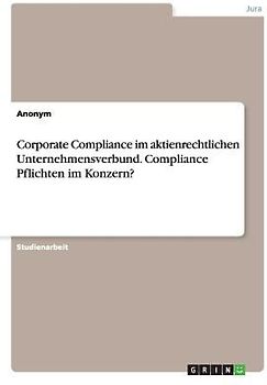Corporate Compliance im aktienrechtlichen Unternehmensverbund. Compliance Pflichten im Konzern?