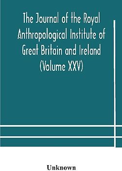 The Journal Of The Royal Anthropological Institute Of Great Britain And Ireland (Volume Xxv)