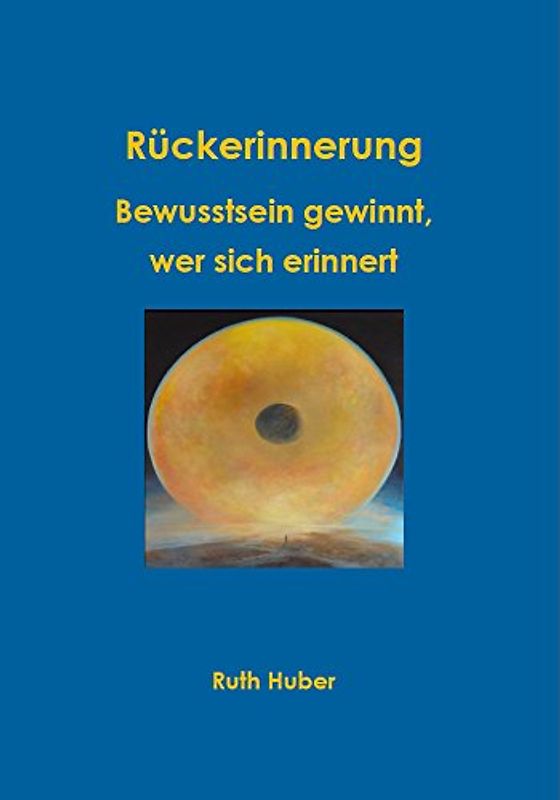 Rückerinnerung: Bewusstsein gewinnt, wer sich erinnert - Ruth Huber [Taschenbuch]