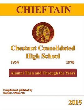 Chieftain - Chestnut Consolidated High School 1954 - 1970: Alumni Then and Through the Years
