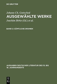 Johann Ch. Gottsched: Ausgewählte Werke / Sämtliche Dramen