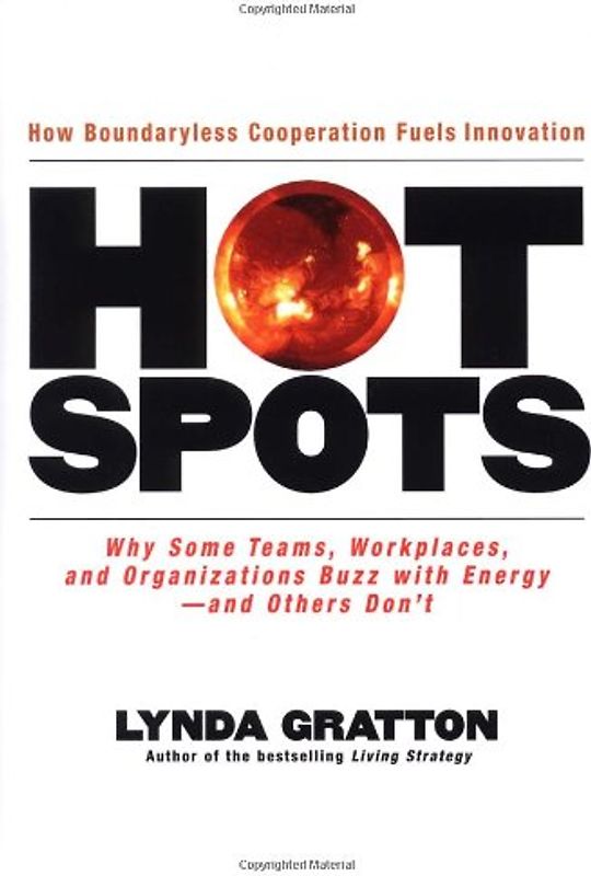 Hot Spots: Why Some Teams, Workplaces, and Organizations Buzz with Energy - And Others Don't - Lynda Gratton