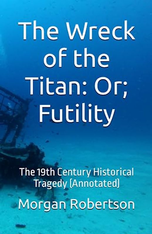 The Wreck of the Titan: Or; Futility: The 19th Century Historical Tragedy (Annotated)