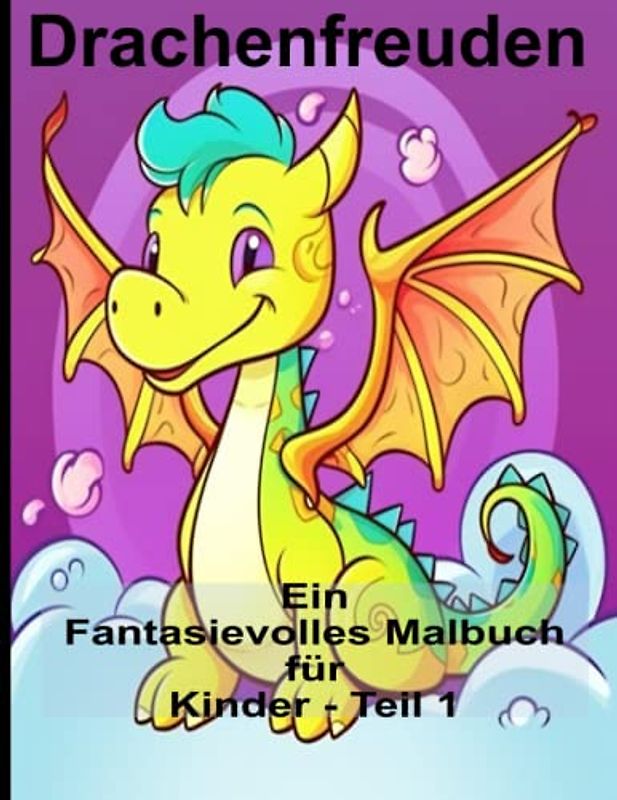 Drachenfreuden Ein Fantasievolles Malbuch für Kinder - Teil 1: Ein Drachen - Malbuch für alle Altersgruppen: Erwachsene, Kinder, Kleinkinder - Entspannen Sie sich mit phantastischen Abenteuern