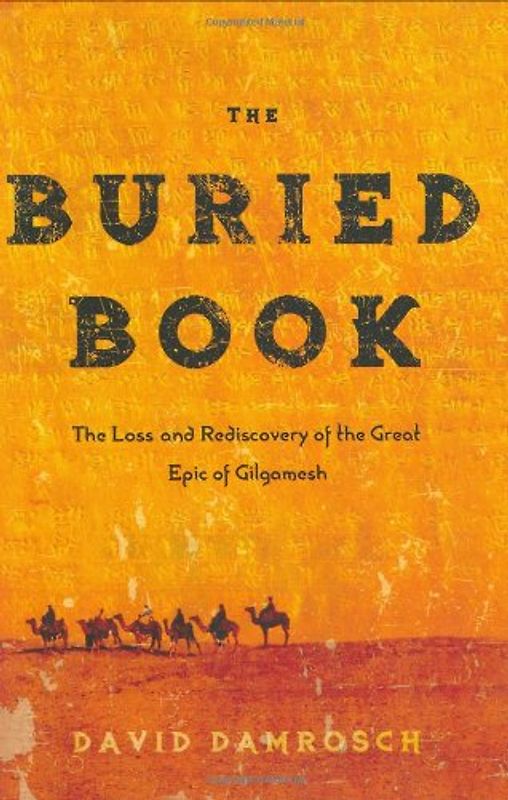 The Buried Book: The Loss and Rediscovery of the Great Epic of Gilgamesh