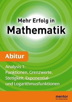 Mehr Erfolg in Mathematik, Abitur: Analysis 1. Funktionen, Grenzwerte, Stetigkeit, Exponential- und Logarithmusfunktionen