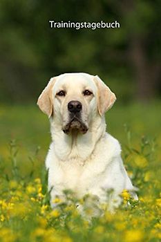 Trainingstagebuch: für Deinen Labrador Retriever - mit Vorlagen schnell und einfach das Training dokumentieren (Labrador Retriever in blond - ... Krankenakte, BARF Planer und Welpentagebuch)