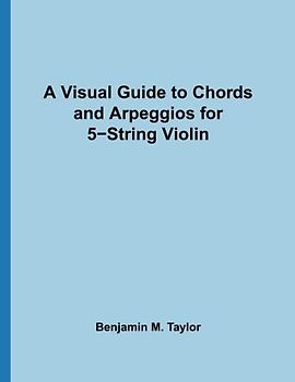 A Visual Guide to Chords and Arpeggios for 5-String Violin: A Reference Text for Classical, Blues and Jazz Chords/Arpeggios (Fingerboard Chord Charts ... on Stringed Instruments, Band 8)