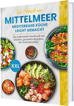 Ein Hauch von Mittelmeer! Mediterrane Ernährung leicht gemacht | Das farbenfrohe Kochbuch mit leichten, gesunden Rezepten der Mittelmeerdiät