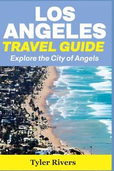 Los Angeles Travel Guide: Explore the City of Angels (Summer Travel Guides)