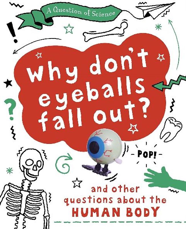 A Question of Science: Why Don't Your Eyeballs Fall Out? And Other Questions about the Human Body