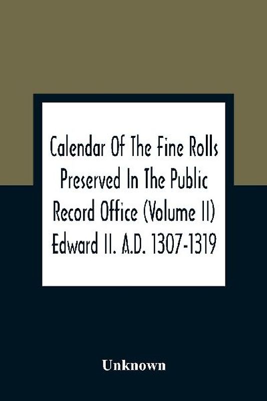 Calendar Of The Fine Rolls Preserved In The Public Record Office (Volume Ii) Edward Ii. A.D. 1307-1319