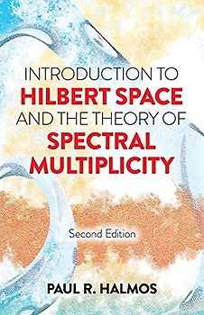 Introduction to Hilbert Space and the Theory of Spectral Multiplicity: Second Edition (Dover Books on Mathematics)