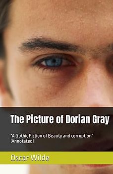 The Picture of Dorian Gray: “A Gothic Fiction of Beauty and corruption” (Annotated)
