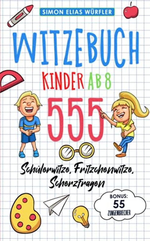 Witzebuch Kinder ab 8: Das ultimative Kinderbuch! Die Witzesammlung mit den 555 lustigsten Fritzchenwitzen, Scherzfragen, Kinderwitzen & Schülerwitzen inkl. Bonus: 55 Zungenbrecher