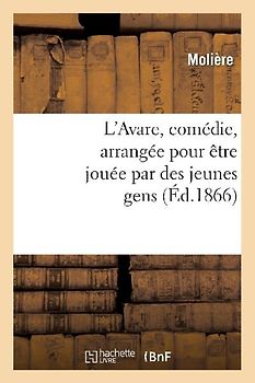 L'Avare, Comédie, Arrangée Pour Être Jouée Par Des Jeunes Gens