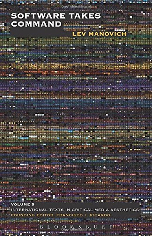 Software Takes Command: (International Texts in Critical Media Aesthetics) - Manovich, Lev