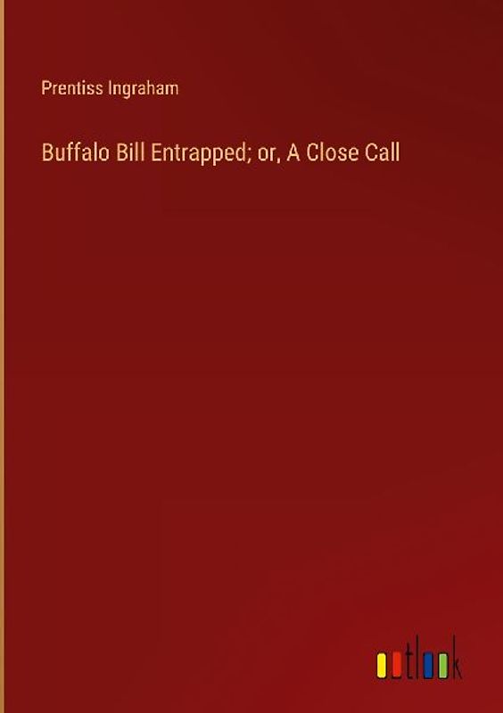 Buffalo Bill Entrapped; or, A Close Call