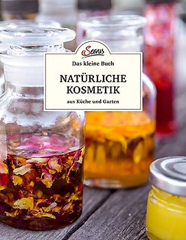 Das kleine Buch: Natürliche Kosmetik aus Küche und Garten