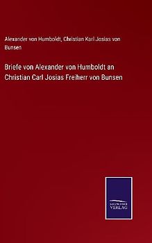 Briefe von Alexander von Humboldt an Christian Carl Josias Freiherr von Bunsen