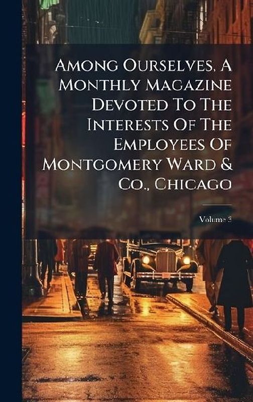 Among Ourselves, A Monthly Magazine Devoted To The Interests Of The Employees Of Montgomery Ward & Co., Chicago