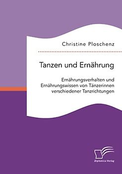 Tanzen und Ernährung. Ernährungsverhalten und Ernährungswissen von Tänzerinnen verschiedener Tanzrichtungen