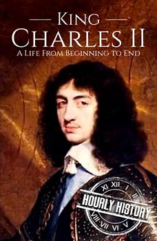 Charles II: A Life from Beginning to End (Biographies of British Royalty)
