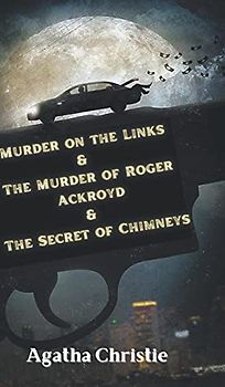 Murder on the Links & The Murder of Roger Ackroyd & The Secret of Chimneys