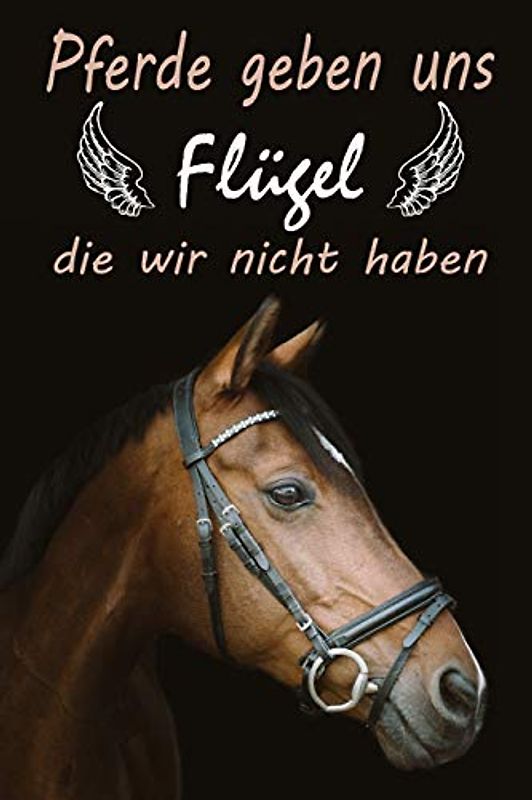 Pferde geben uns Flügel die wir nicht haben: Reitbuch, Trainingsbuch, Logbuch um Ihre Reitstunden aufzuschreiben, um Ihre besten Erinnerungen ... für Reiter, Kavalier und Pferde-liebhaber