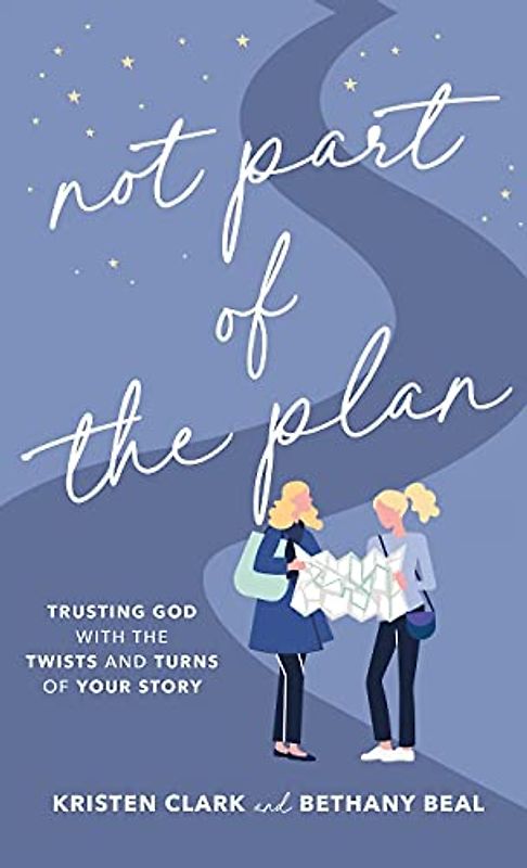 Not Part of the Plan: Trusting God With the Twists and Turns of Your Story