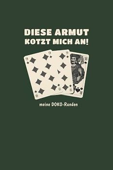 Doppelkopf Punktebuch - DIESE ARMUT KOTZT MICH AN- meine DOKO-Runden: DAS Geschenk für DOKO-Spieler: Doppelkopf Buch Punkteliste Spielblock - Ergebnisblock