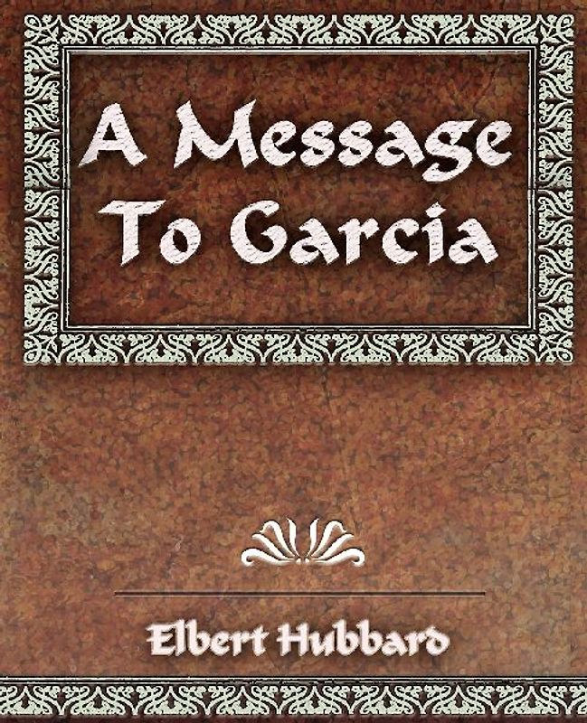 A Message To Garcia and Other Essays