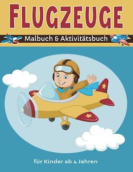 Flugzeuge Malbuch & Aktivitätsbuch für Kinder: Flugzeuge Zum Ausmalen Für Kinder mit 40+ schönen Ausmal-Seiten von Flugzeugen, Kampfjets, ... zu Punkt, Zeichnerische aktivitäten und mehr