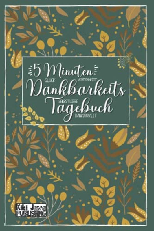 5 Minuten Dankbarkeitstagebuch: Glück Achtsamkeit Selbstliebe Dankbarkeit: Tagebuch und Ausfüllbuch für Erwachsene zur Selbstreflexion, Wertschätzung ... Positives Denken I Tägliche Affirmationen