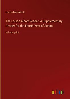 The Louisa Alcott Reader; A Supplementary Reader for the Fourth Year of School
