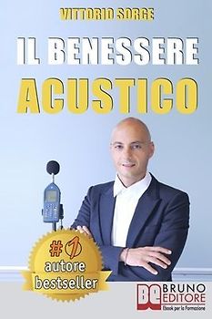 Il Benessere Acustico: Idee e Consigli Utili Per Insonorizzare e Risolvere Definitivamente I Problemi Di Rumore