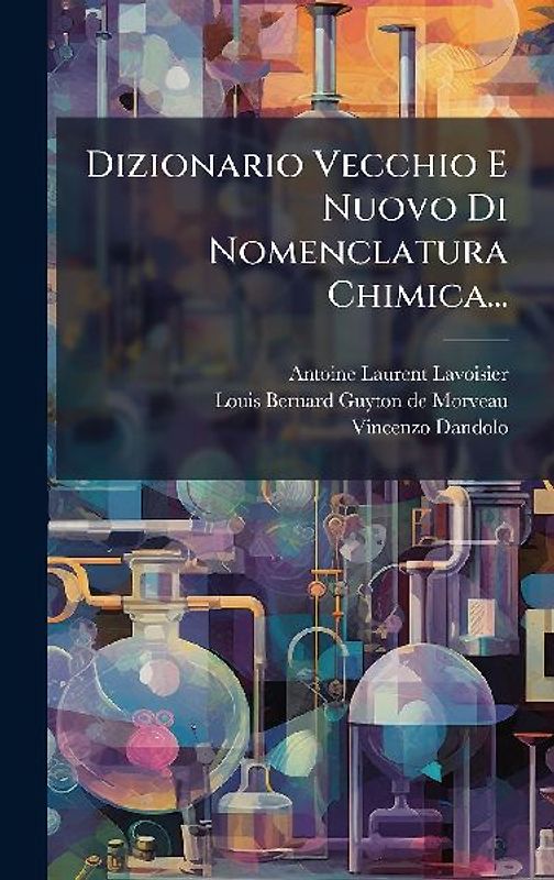Dizionario Vecchio E Nuovo Di Nomenclatura Chimica...