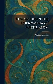 Researches in the Phenomena of Spiritualism