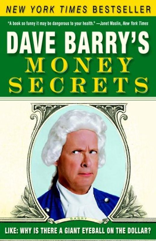 Dave Barry's Money Secrets: Like: Why Is There a Giant Eyeball on the Dollar? - Barry, Dave