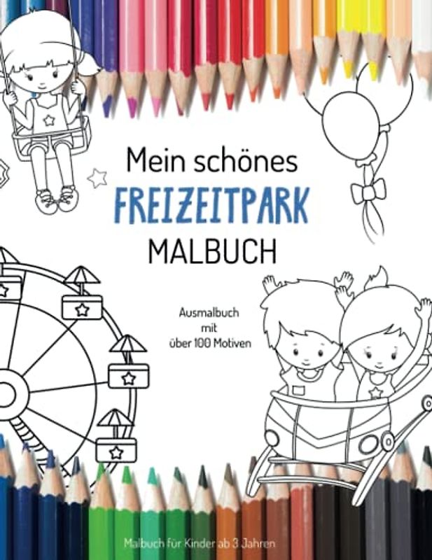 Mein schönes Freizeitpark Malbuch Aumalbuch mit über 100 Motiven: Malbuch für Kinder ab 3 Jahren