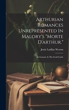 Arthurian Romances Unrepresented In Malory's "morte D'arthur."
