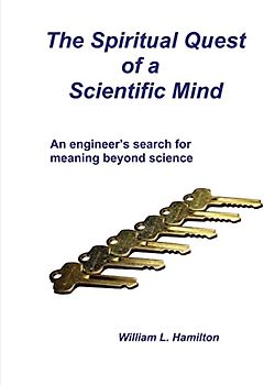 The Spiritual Quest of a Scientific Mind: An engineer's search for meaning beyond science