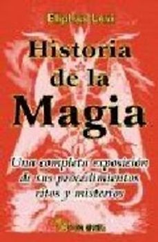 Historia de la magia : una completa exposición de sus procedimientos, ritos y misterios